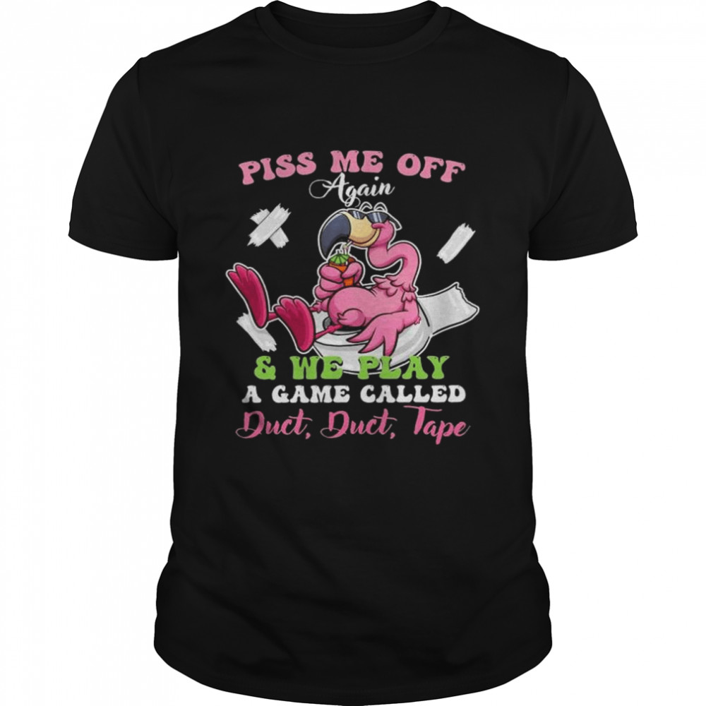 Flamingo piss me off again and we play a game called duct duct tape shirt Classic Men's T-shirt