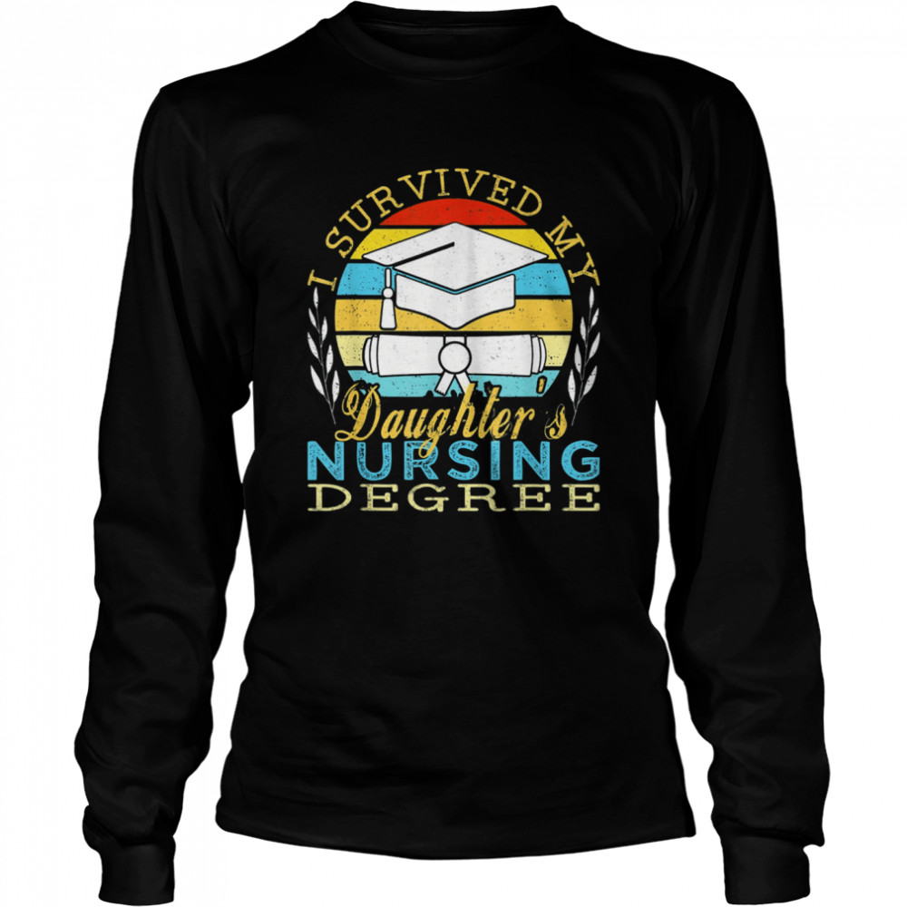 I Survived My Daughter’s Nursing Degree Long Sleeved T-shirt