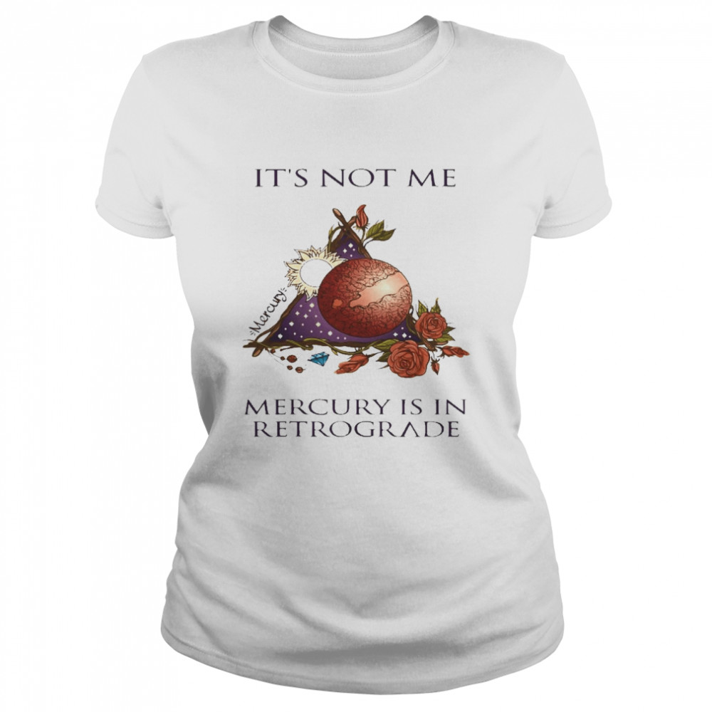 It’s Not Me Mercury Is In Retrograde Classic Women's T-shirt