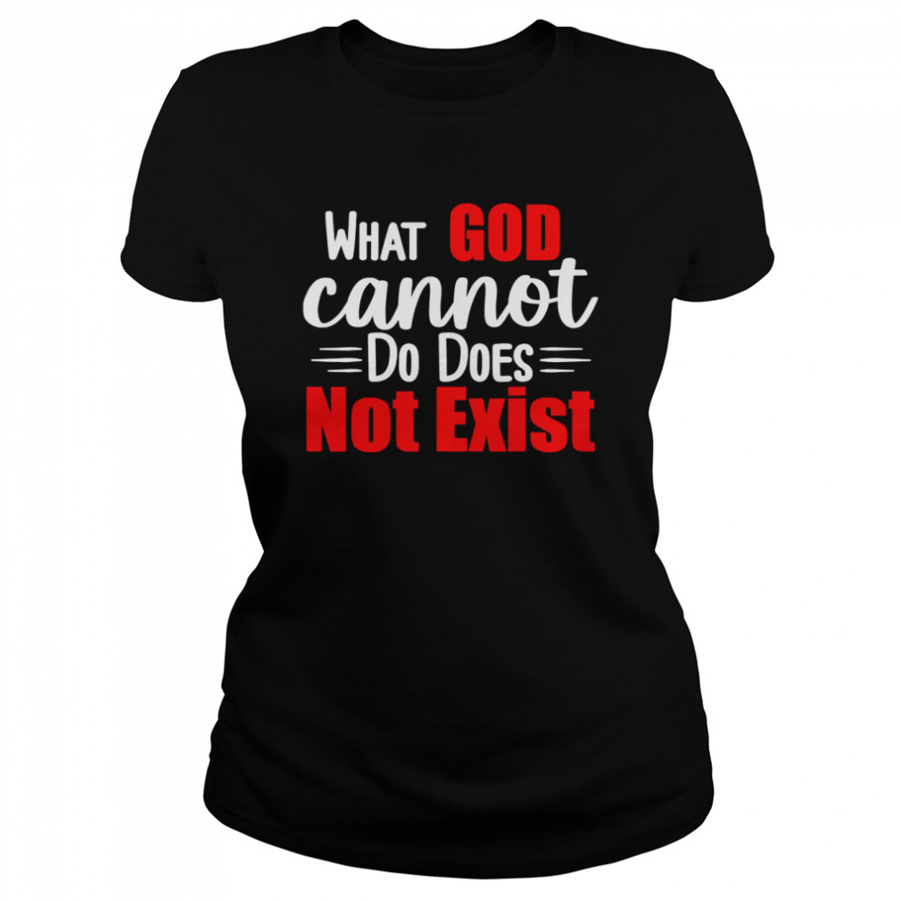 What God cannot do does not exist Classic Women's T-shirt