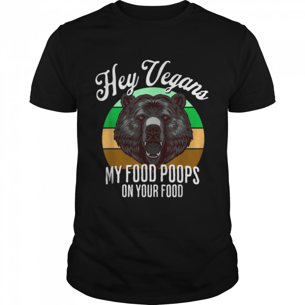 Bear Hunter Hey Vegans My Food Poops On Your Food Funny Dad T- B0B1BNLX28 Classic Men's T-shirt