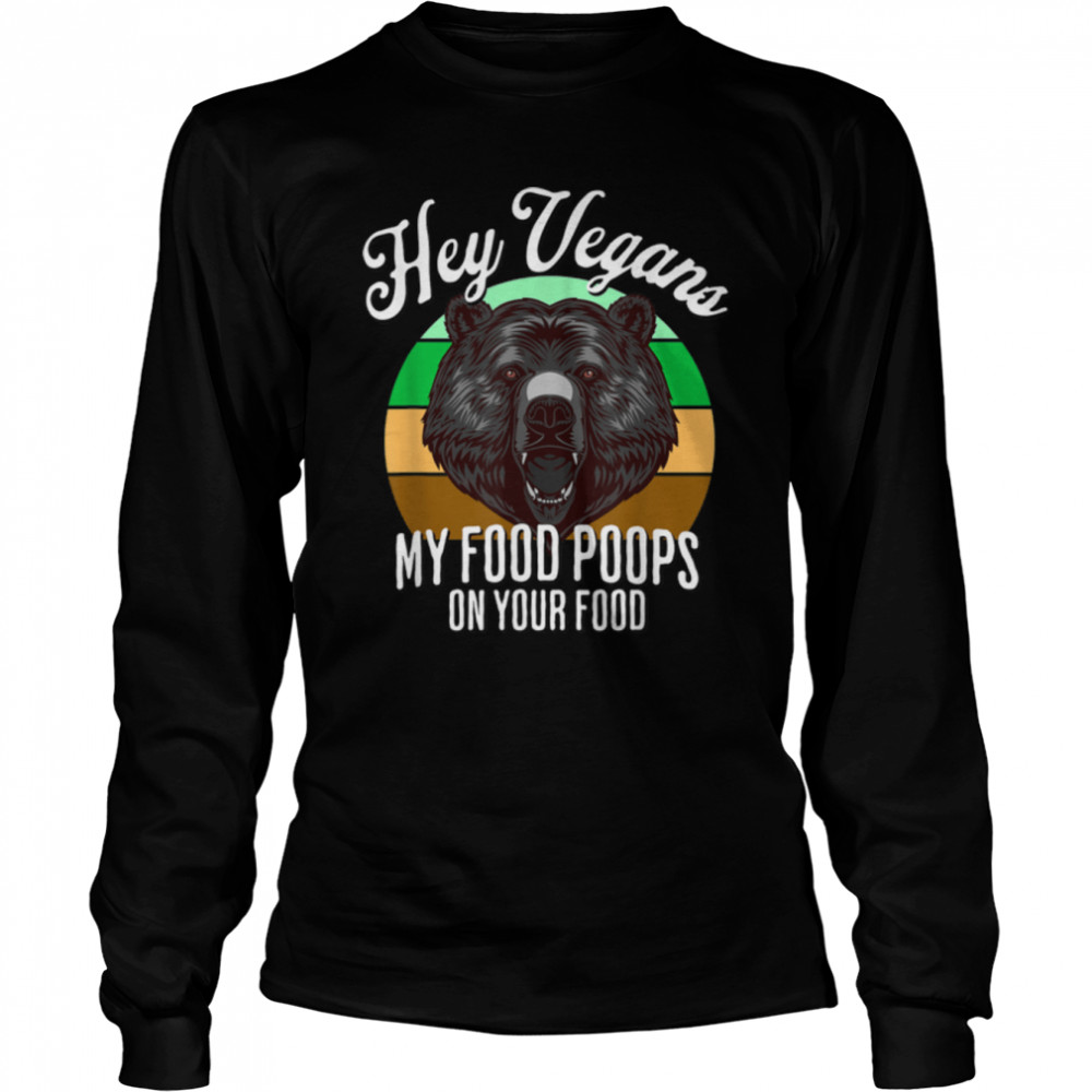 Bear Hunter Hey Vegans My Food Poops On Your Food Funny Dad T- B0B1BNLX28 Long Sleeved T-shirt