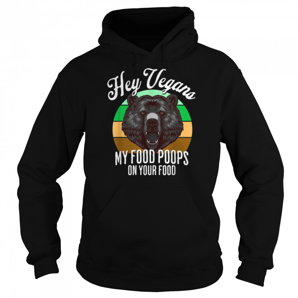 Bear Hunter Hey Vegans My Food Poops On Your Food Funny Dad T- B0B1BNLX28 Unisex Hoodie