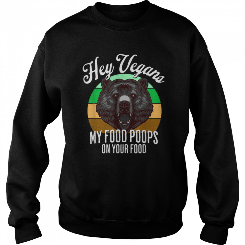 Bear Hunter Hey Vegans My Food Poops On Your Food Funny Dad T- B0B1BNLX28 Unisex Sweatshirt