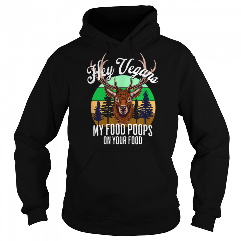 Deer Hunter Hey Vegans My Food Poops On Your Food Funny Dad T- B0B1BP2V8G Unisex Hoodie