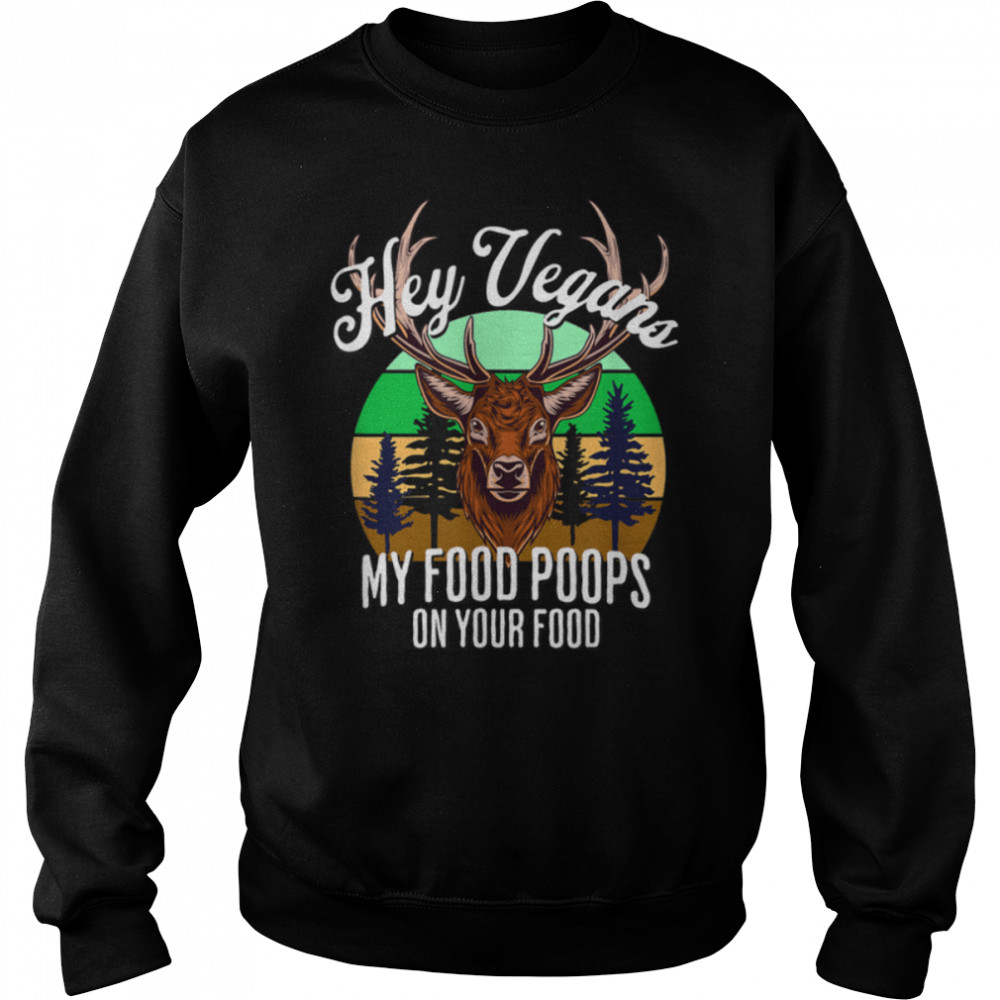 Deer Hunter Hey Vegans My Food Poops On Your Food Funny Dad T- B0B1BP2V8G Unisex Sweatshirt