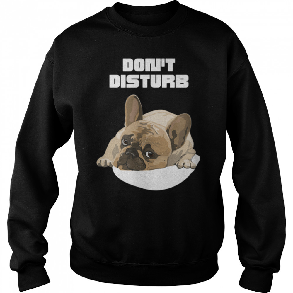 French Bulldog, Don't Disturb, Cute Dog , Lazy Dog. Busy Dog T- B0B1BNKWZT Unisex Sweatshirt