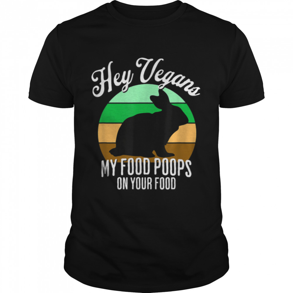 Rabbit Hunter Hey Vegans My Food Poops On Your Food Funny T- B0B1C8TZ2M Classic Men's T-shirt