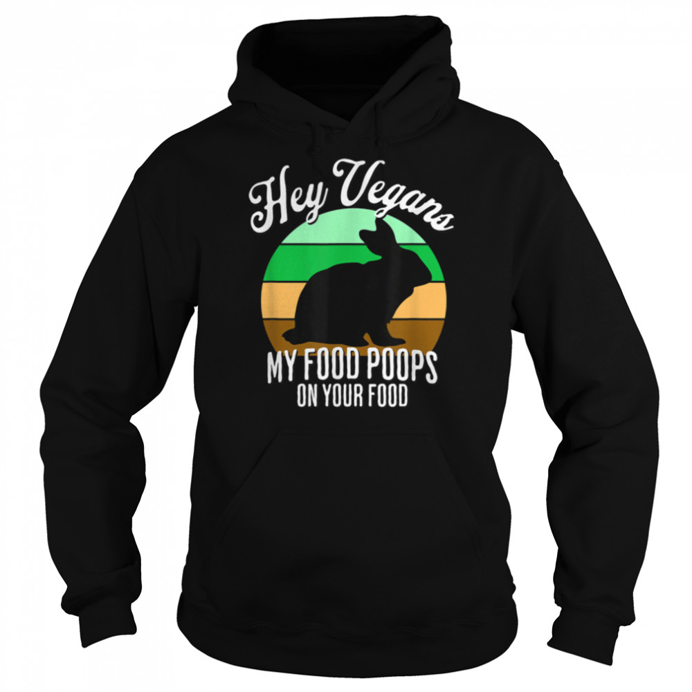 Rabbit Hunter Hey Vegans My Food Poops On Your Food Funny T- B0B1C8TZ2M Unisex Hoodie