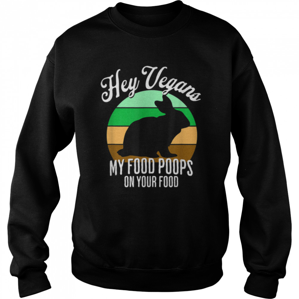 Rabbit Hunter Hey Vegans My Food Poops On Your Food Funny T- B0B1C8TZ2M Unisex Sweatshirt