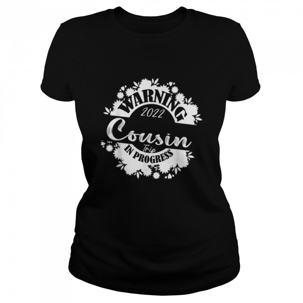 Warning Cousin Reunion Trip 2022 In Progress Family Matching T- B0B1BQL1VD Classic Women's T-shirt