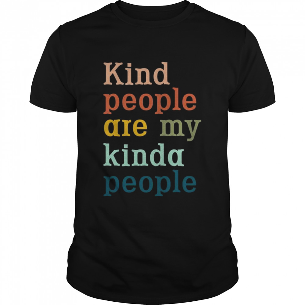 Kind people are my kinda people shirt