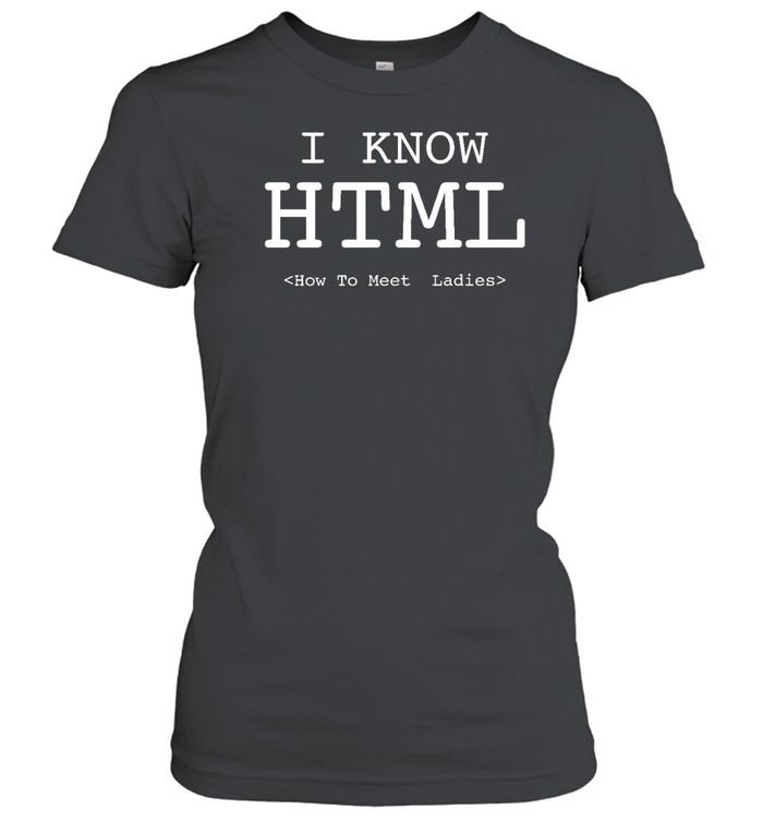 I Know Html How To Meet Ladies T  Classic Women's T-shirt