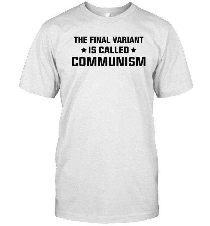 The Final Variant Is Called Communism  Classic Men's T-shirt