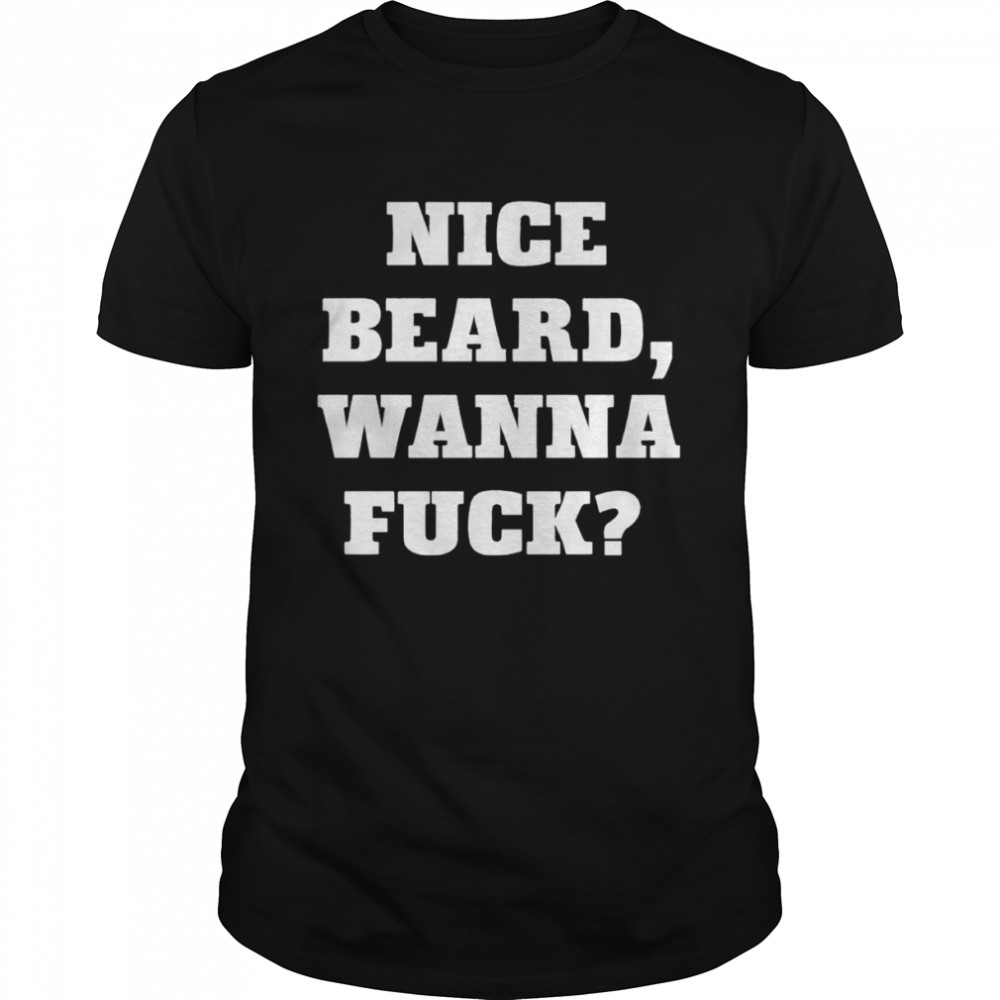 nice beard wanna fuck shirt Classic Men's T-shirt