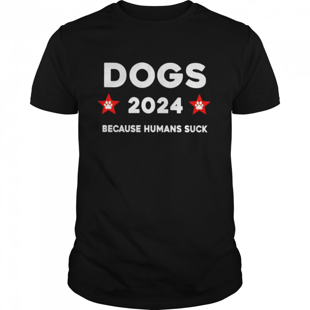 Dogs 2024 because humans suck shirt Classic Men's T-shirt