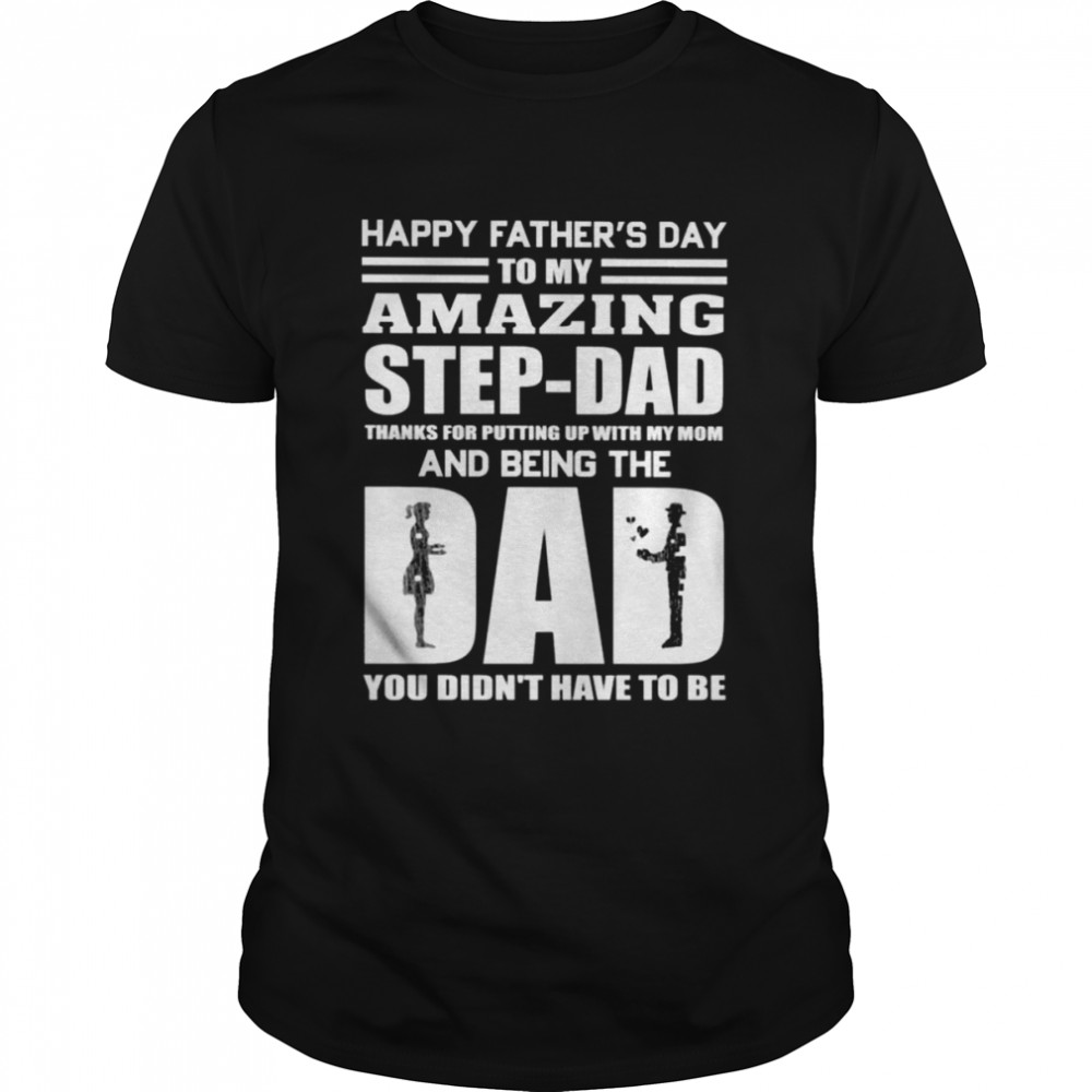 Happy Father’s day to my amazing step-Dad thanks for putting up with my Mom and being the Dad You didn’t have to be shirt Classic Men's T-shirt