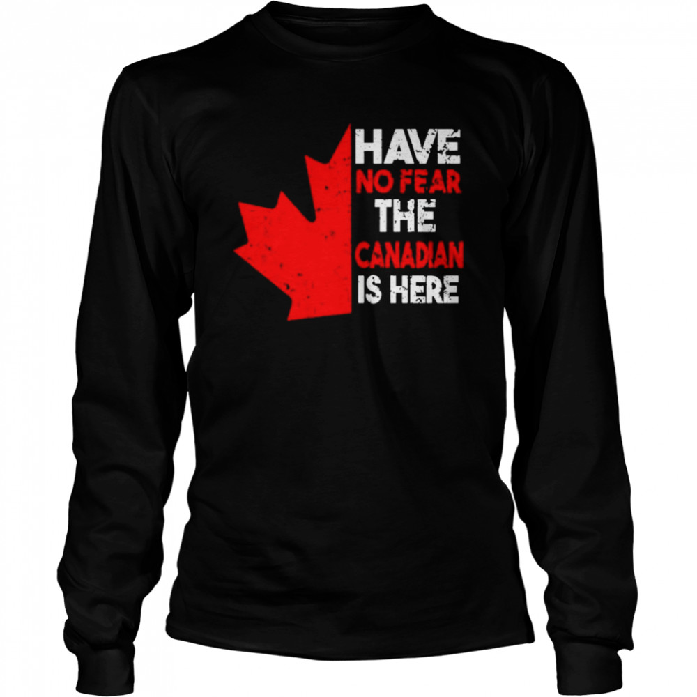 have no fear the Canadian is here shirt Long Sleeved T-shirt