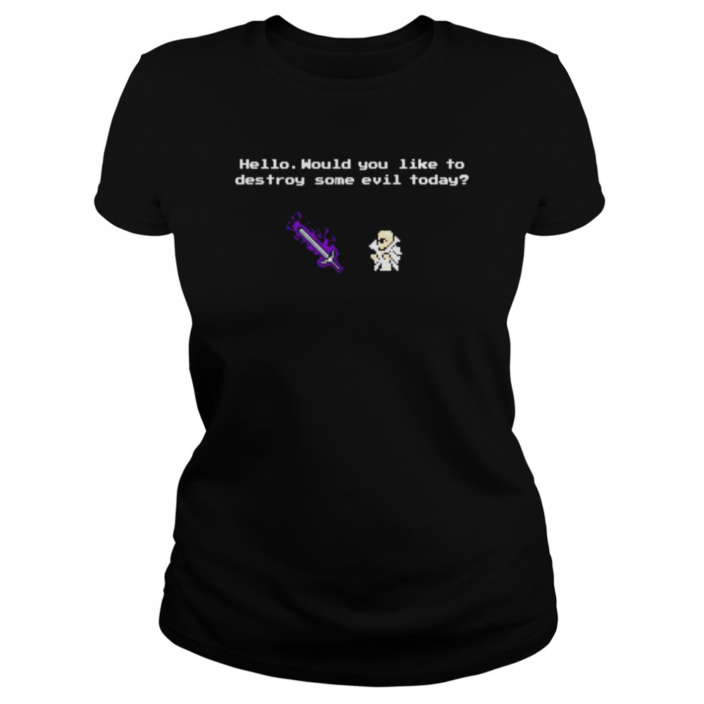hello would you like to destroy some evil today shirt Classic Women's T-shirt