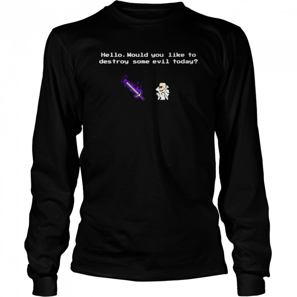 hello would you like to destroy some evil today shirt Long Sleeved T-shirt