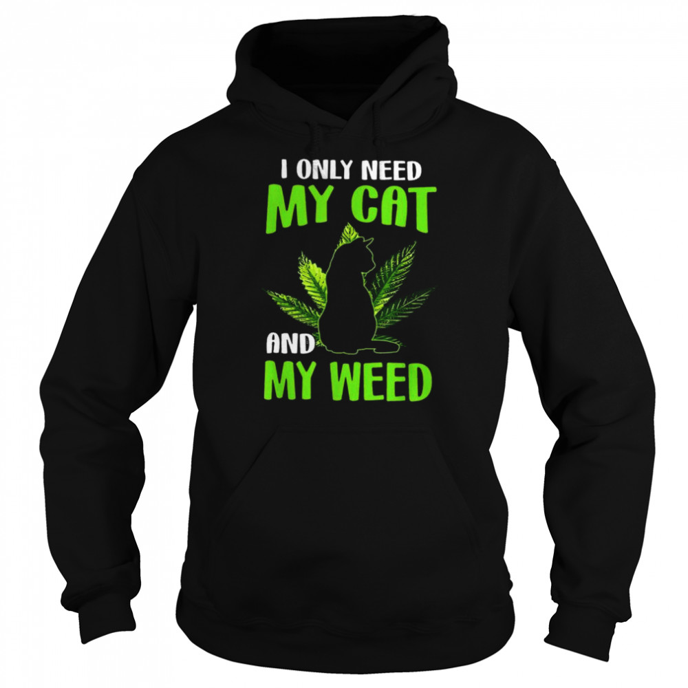 I only need my cat and my weed shirt Unisex Hoodie