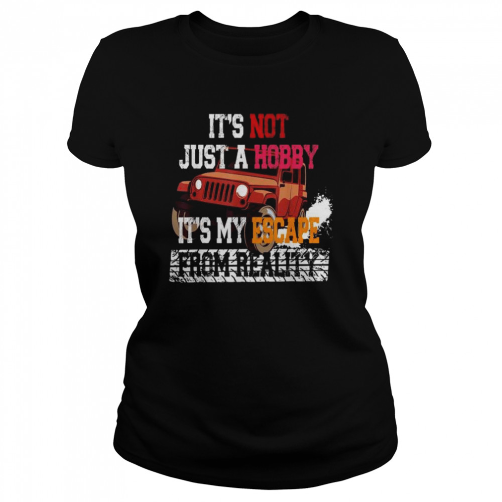Its not just a hobby its my escape from reality shirt Classic Women's T-shirt