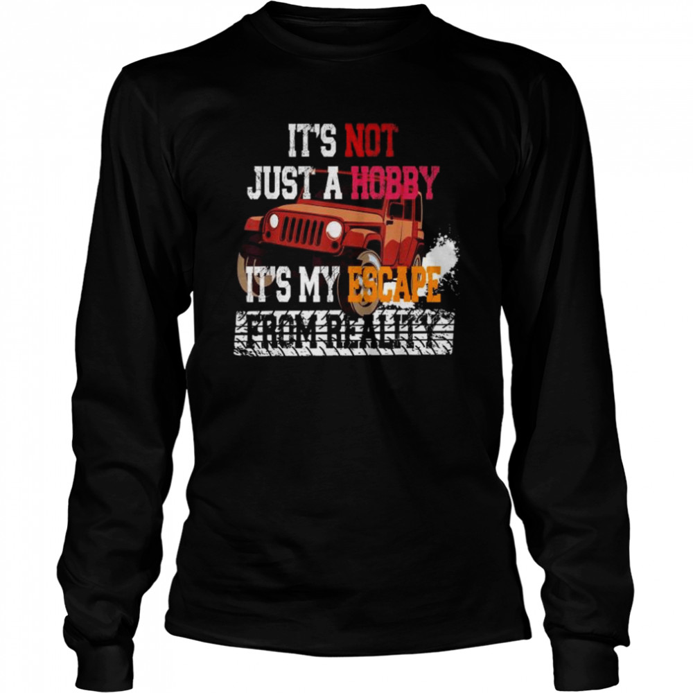 Its not just a hobby its my escape from reality shirt Long Sleeved T-shirt