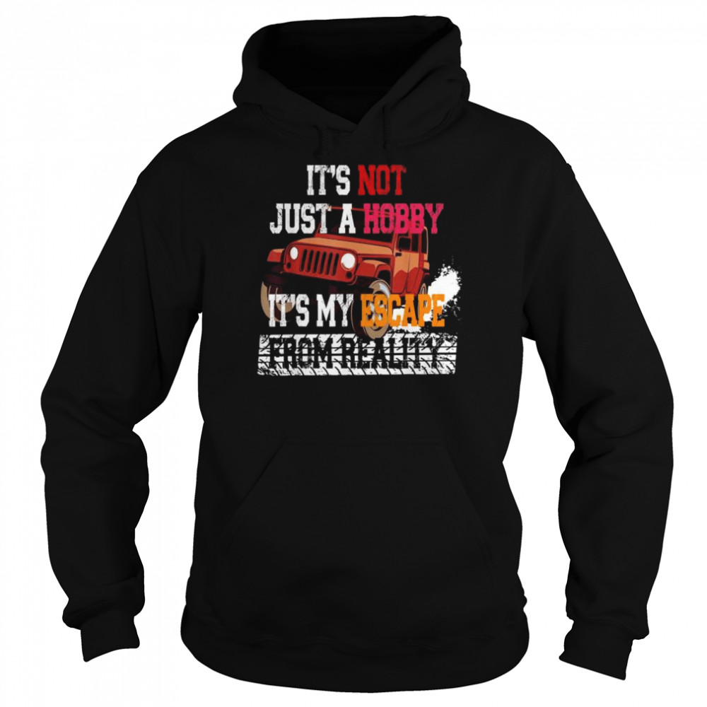 Its not just a hobby its my escape from reality shirt Unisex Hoodie