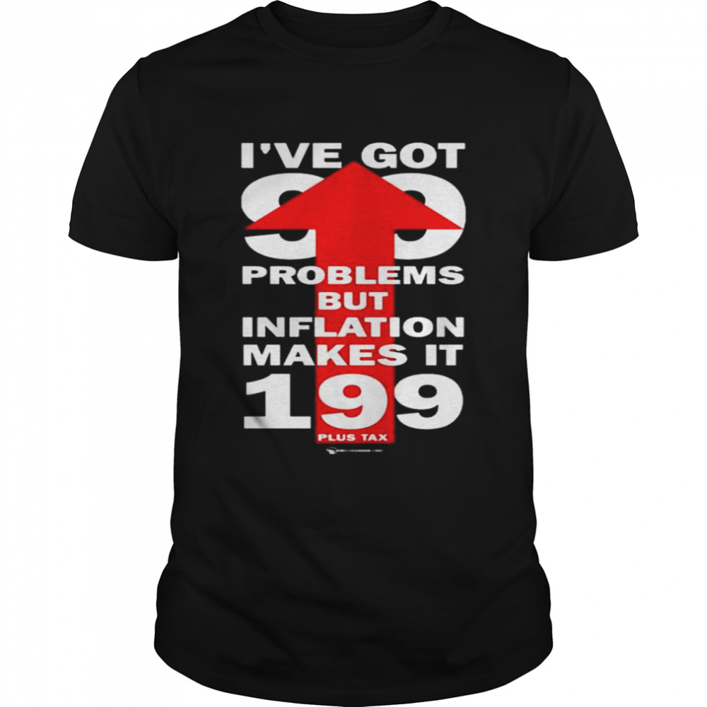 I’ve got 99 problems but inflation makes it 199 plus tax shirt Classic Men's T-shirt