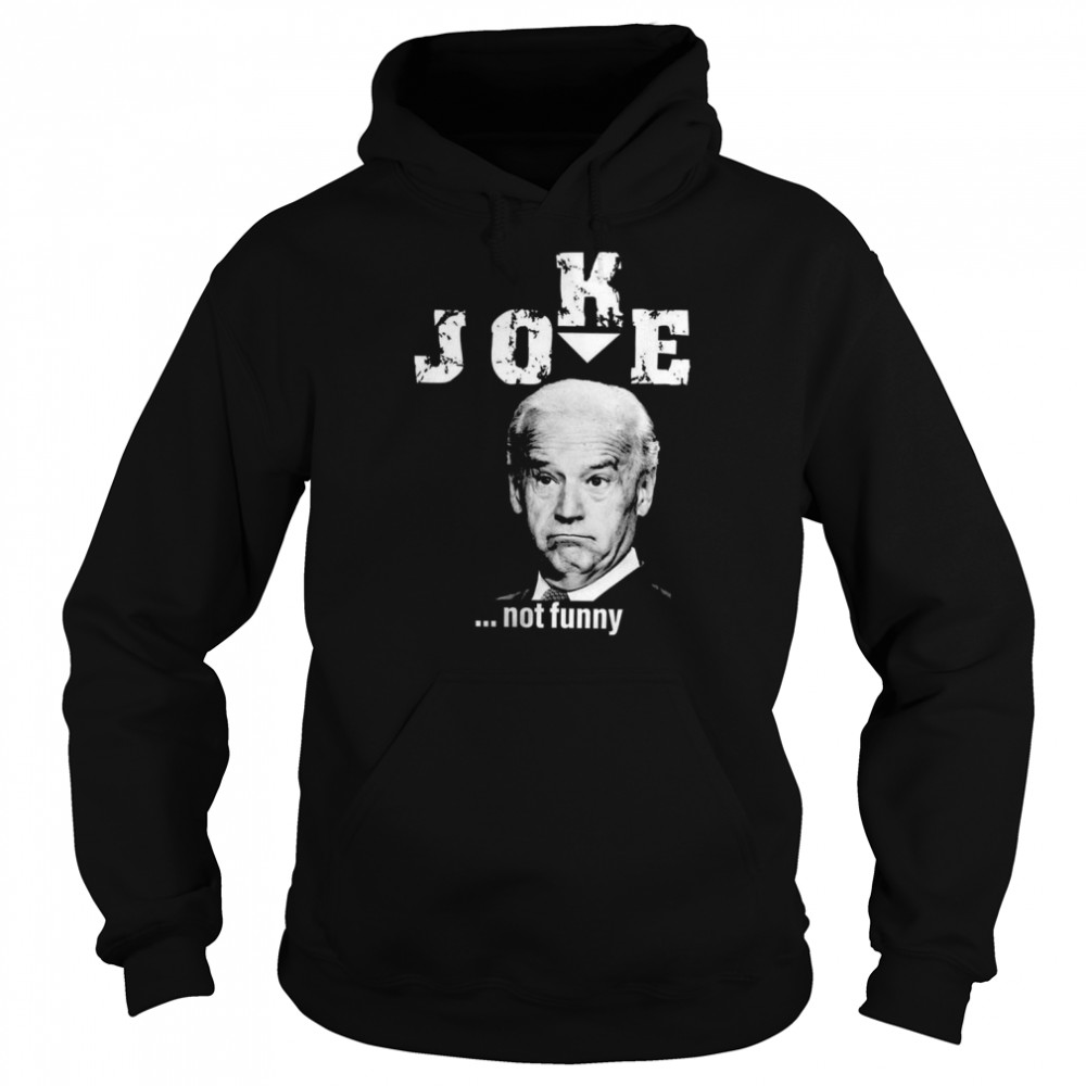 Joe Biden Joke not funny shirt Unisex Hoodie