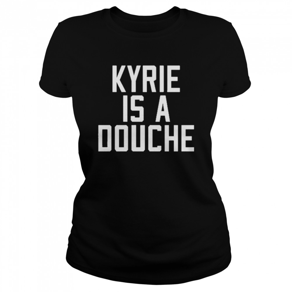 Kyrie Is A Douche Classic Women's T-shirt