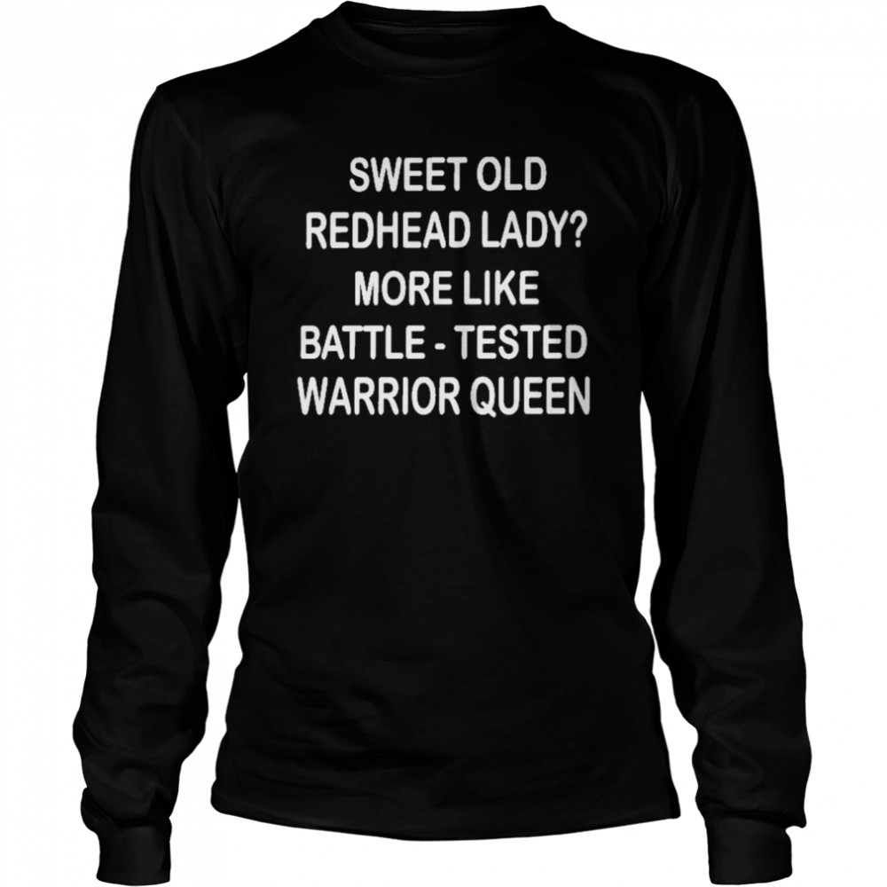Sweet old redhead lady more like battle tested warrior queen shirt Long Sleeved T-shirt