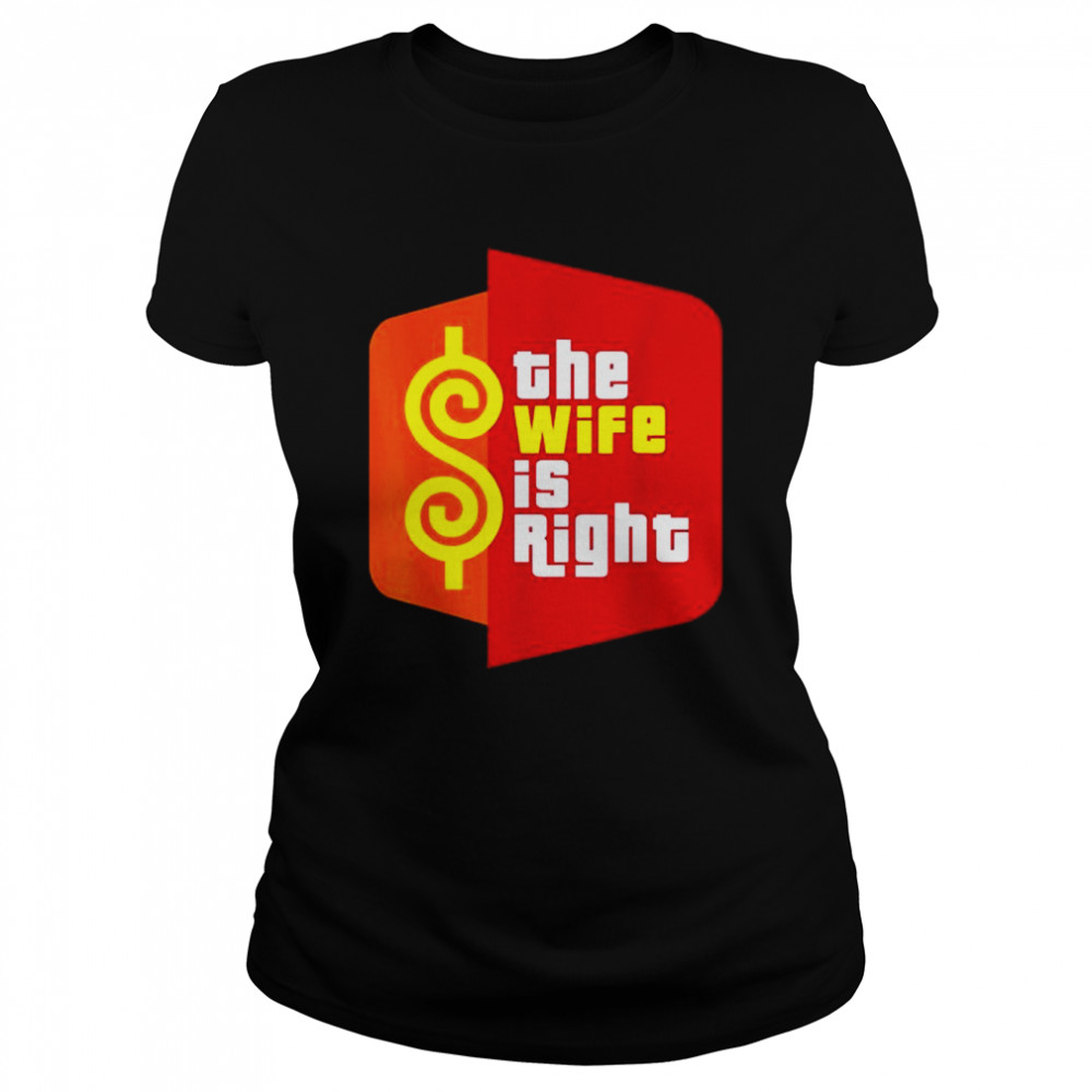 The wife is right meme shirt Classic Women's T-shirt
