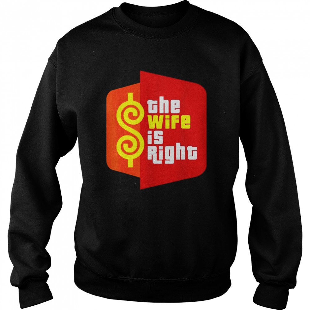 The wife is right meme shirt Unisex Sweatshirt