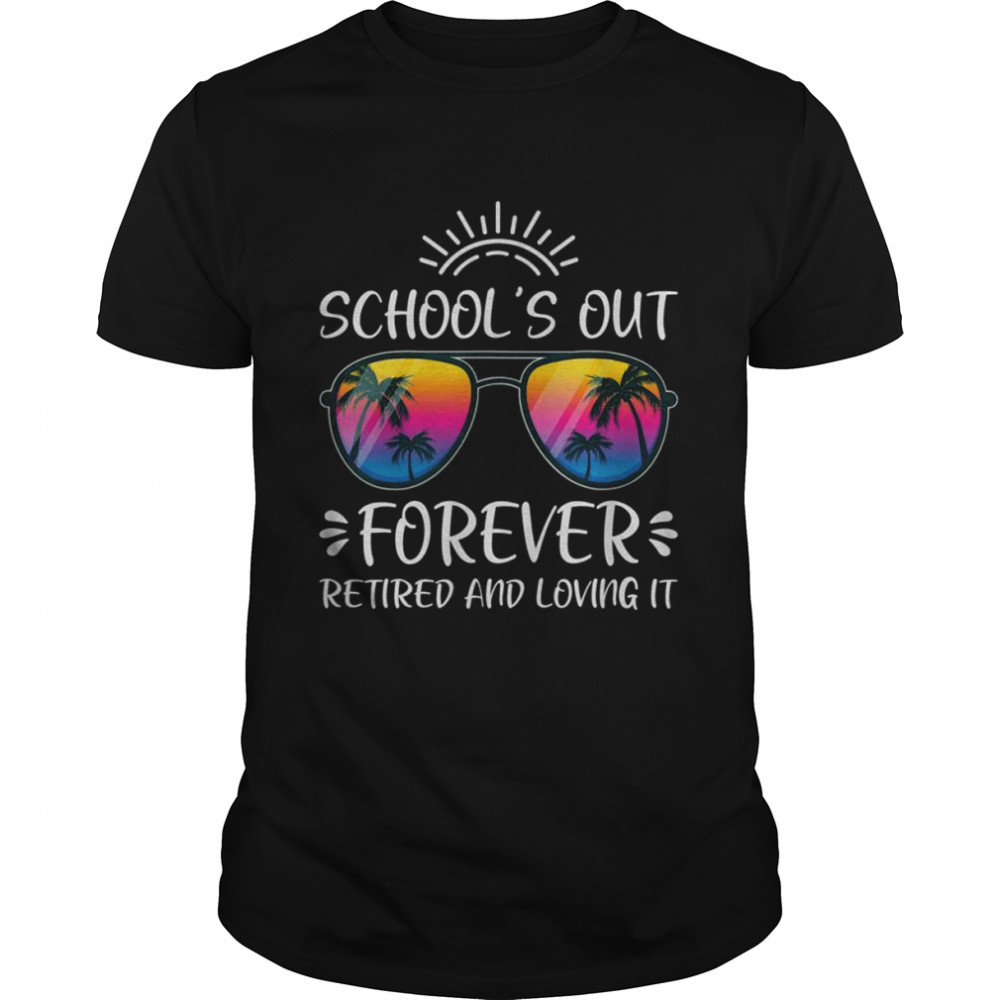 Schools Out Forever Retired Loving It Summer Teacher Student Shirt
