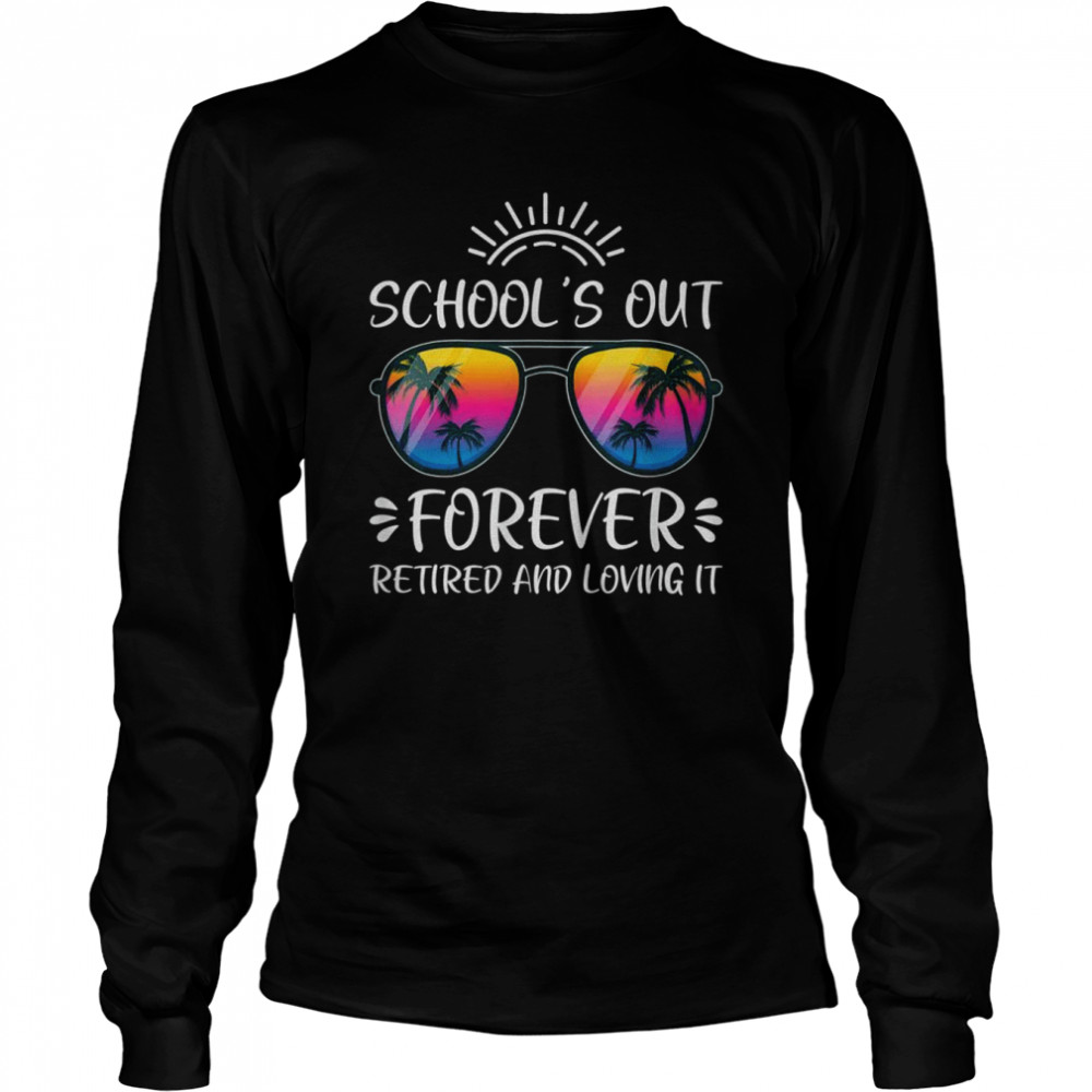 Schools Out Forever Retired Loving It Summer Teacher Student  Long Sleeved T-shirt