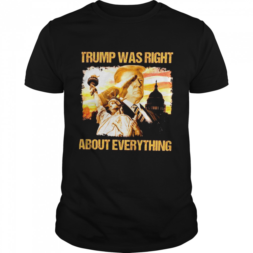 Trump was right about everything shirt