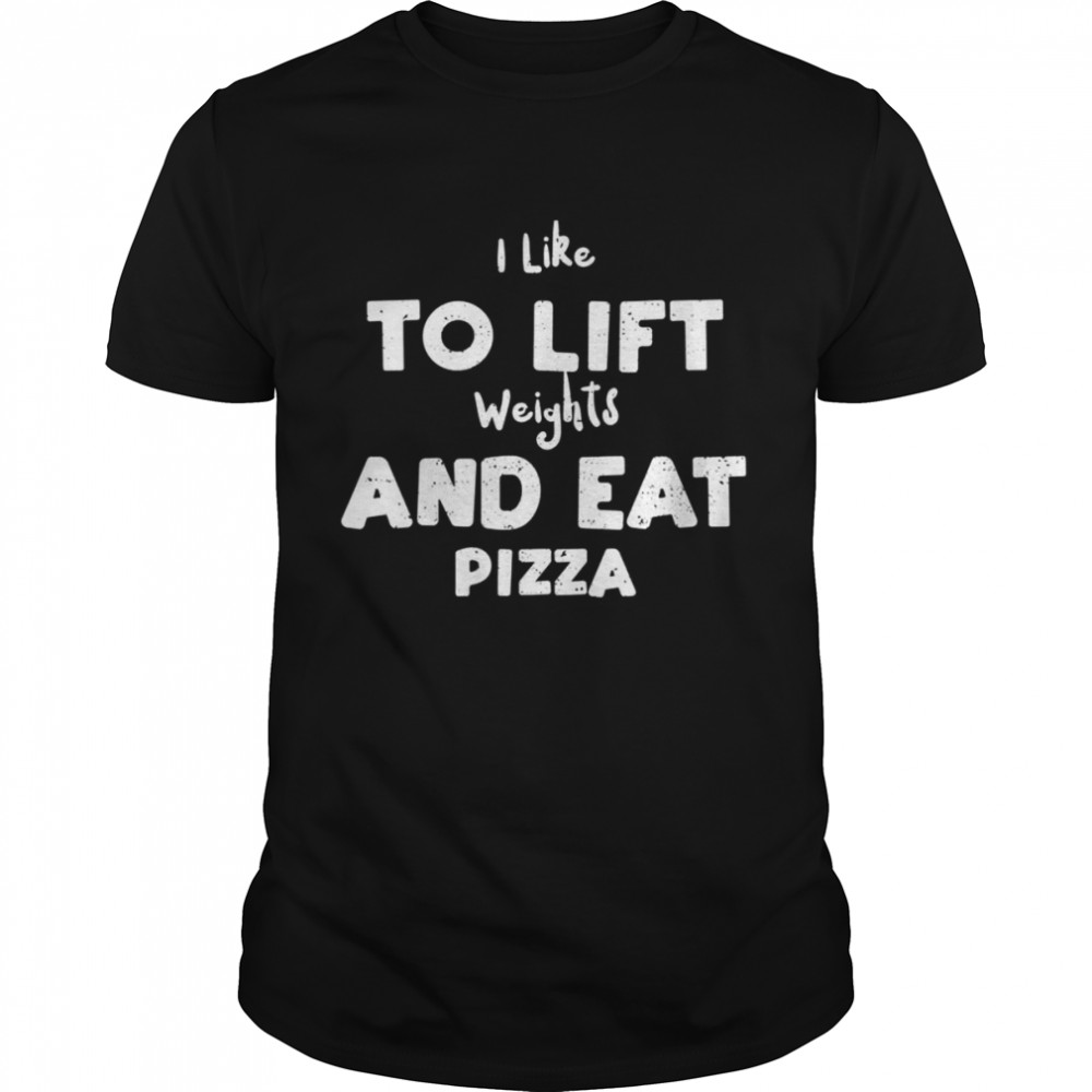 I Like To Lift Weights And Eat Pizza  Classic Men's T-shirt