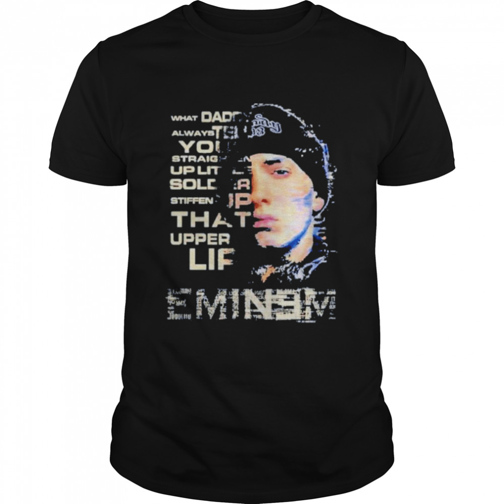 Eminem What Daddy Always Tell You Shirt