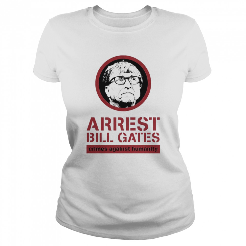 Arrest Bill Gates Crimes Against Humanity Classic Women's T-shirt