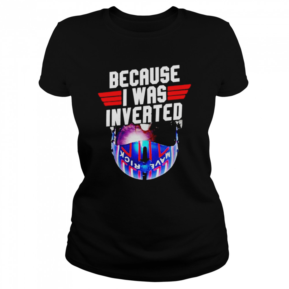 Because I was invented Maverick shirt Classic Women's T-shirt