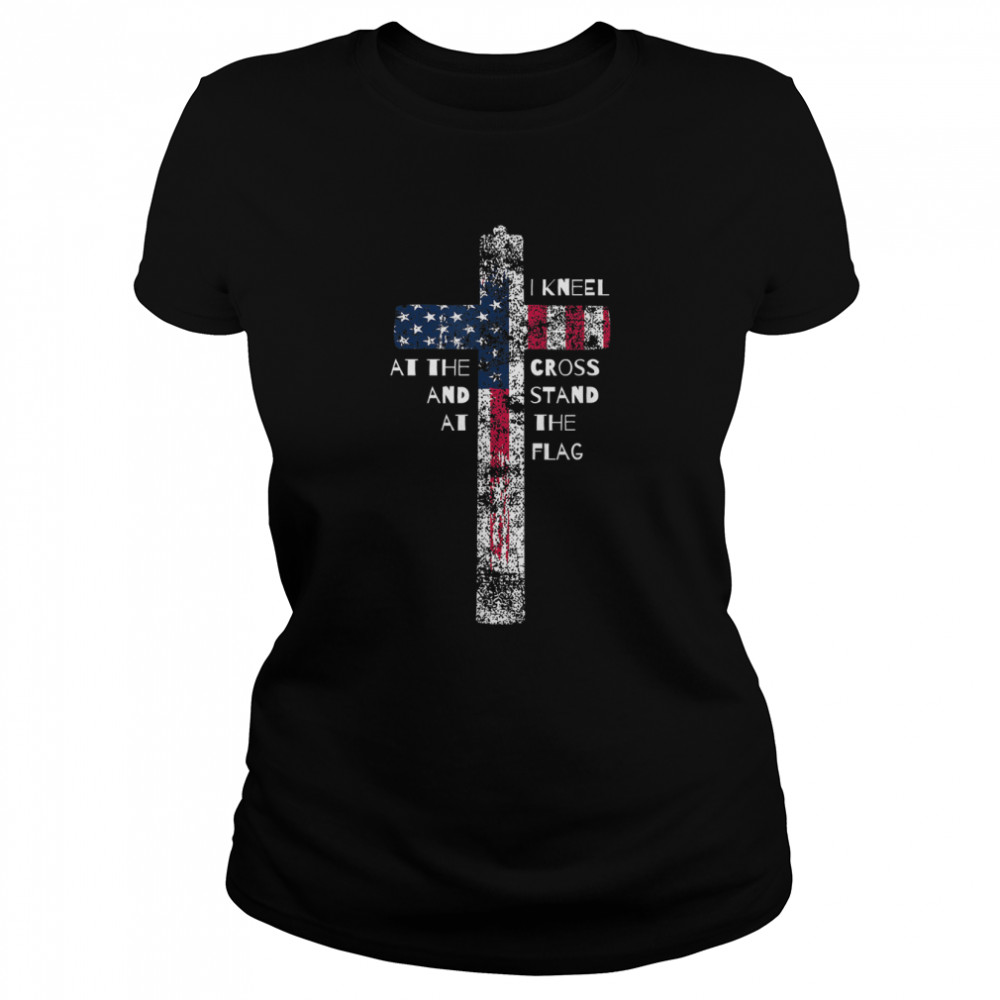I Kneel at the Cross and Stand at the Flag T- Classic Women's T-shirt