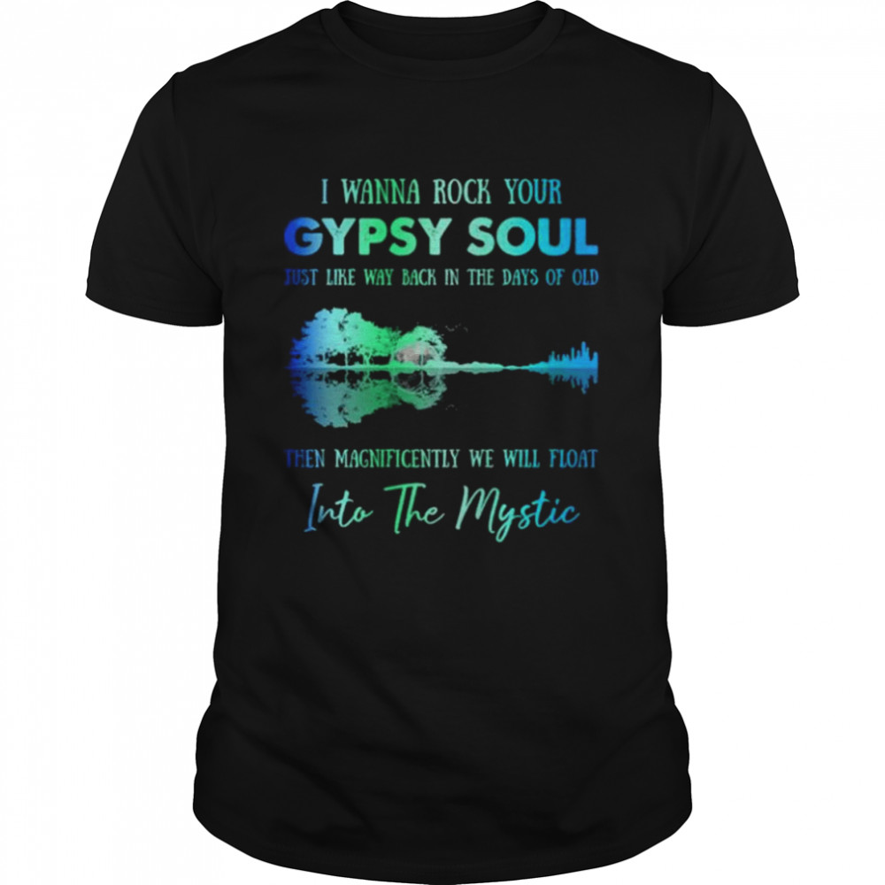 I wanna rock gypsy soul just like way back in the days of old then magnificently we will float into the mystic shirt Classic Men's T-shirt