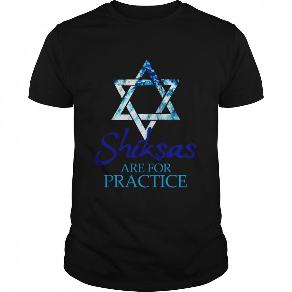 Shiksas are for Practice Jewish Jews Israel Hebrew Hanuka Classic Men's T-shirt