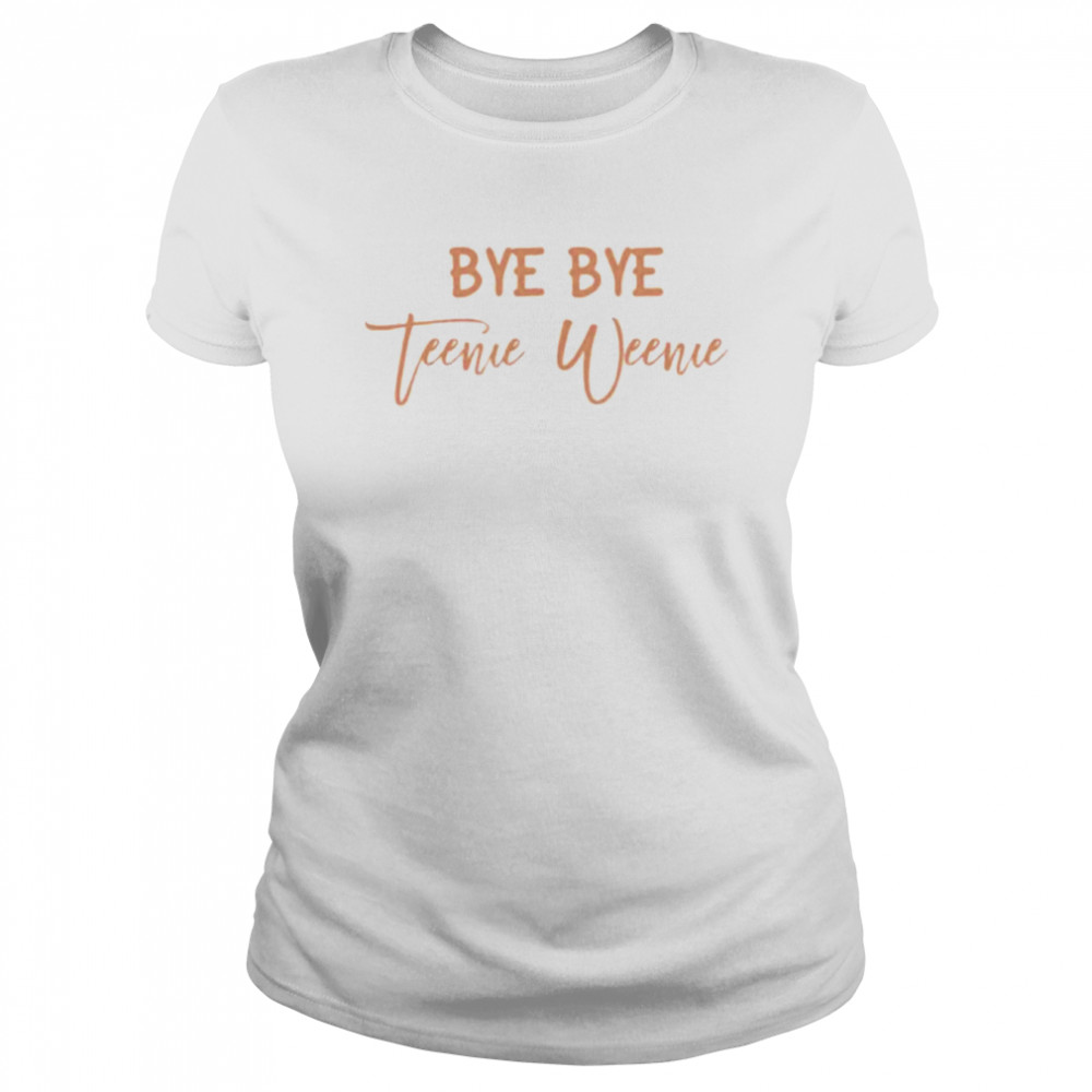 Bye bye teenie friend divorcement celebration bestie shirt Classic Women's T-shirt