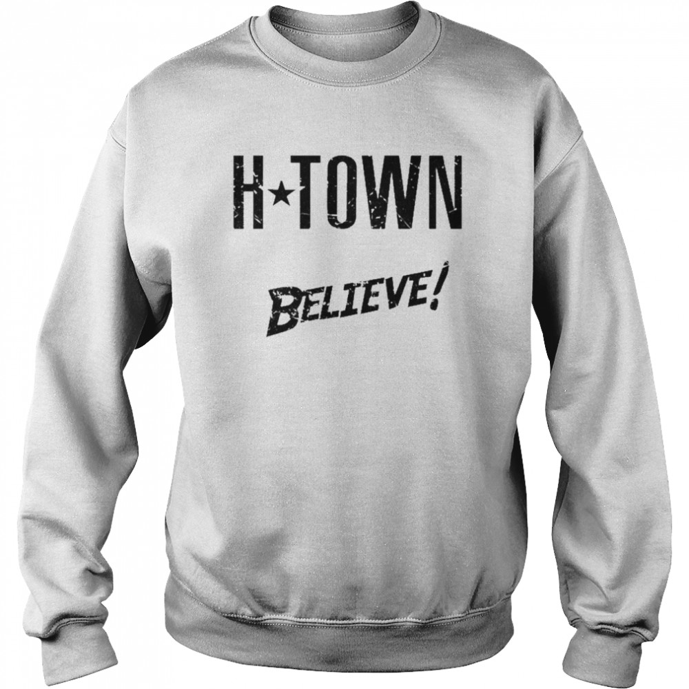 H-Town We Always Believe Unisex Sweatshirt