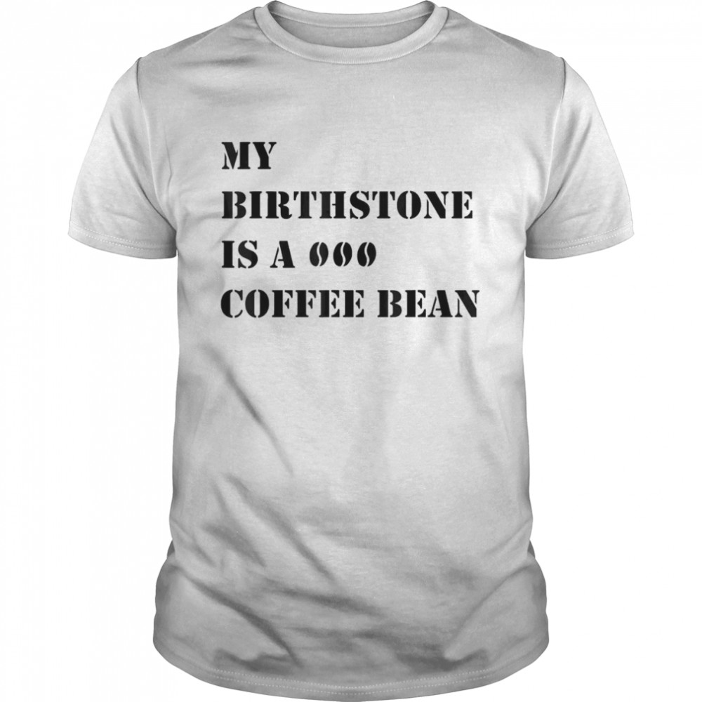 My Birthstone Is A Coffee Bean T- Classic Men's T-shirt