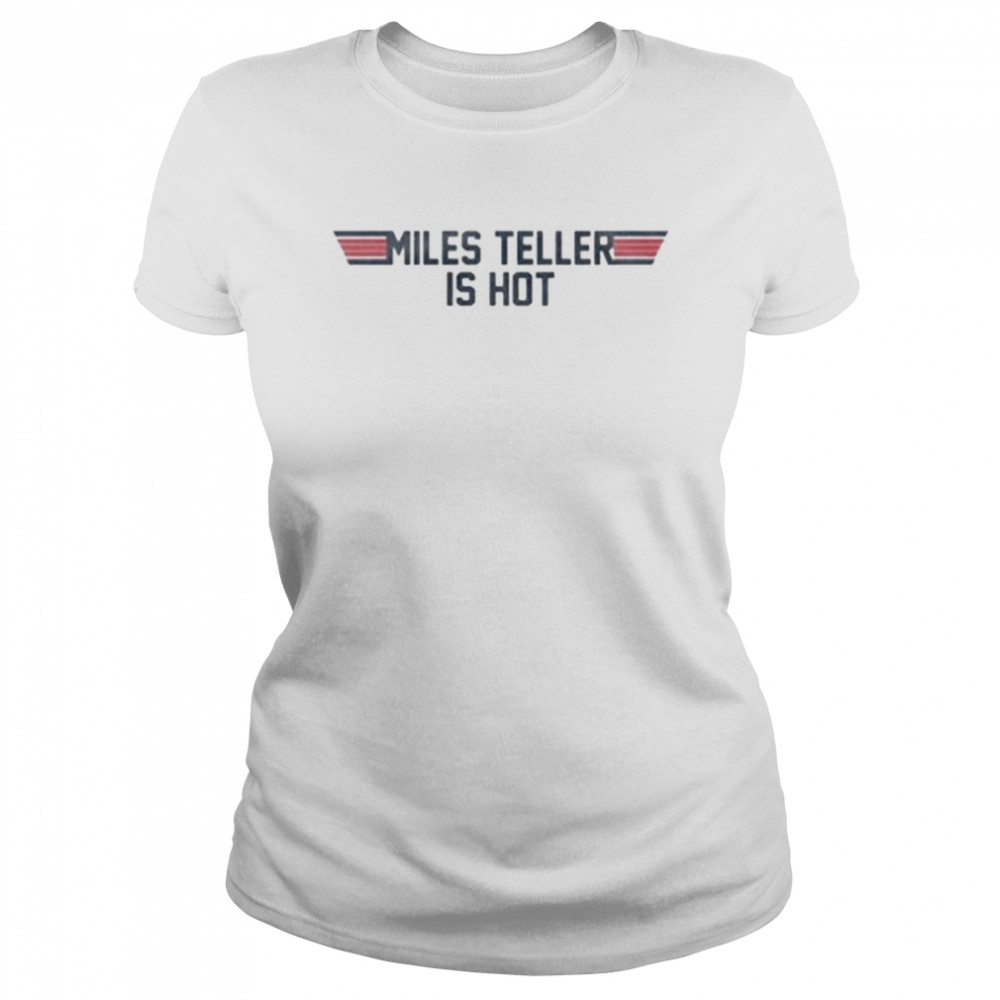 Top gun miles teller is hot shirt Classic Women's T-shirt