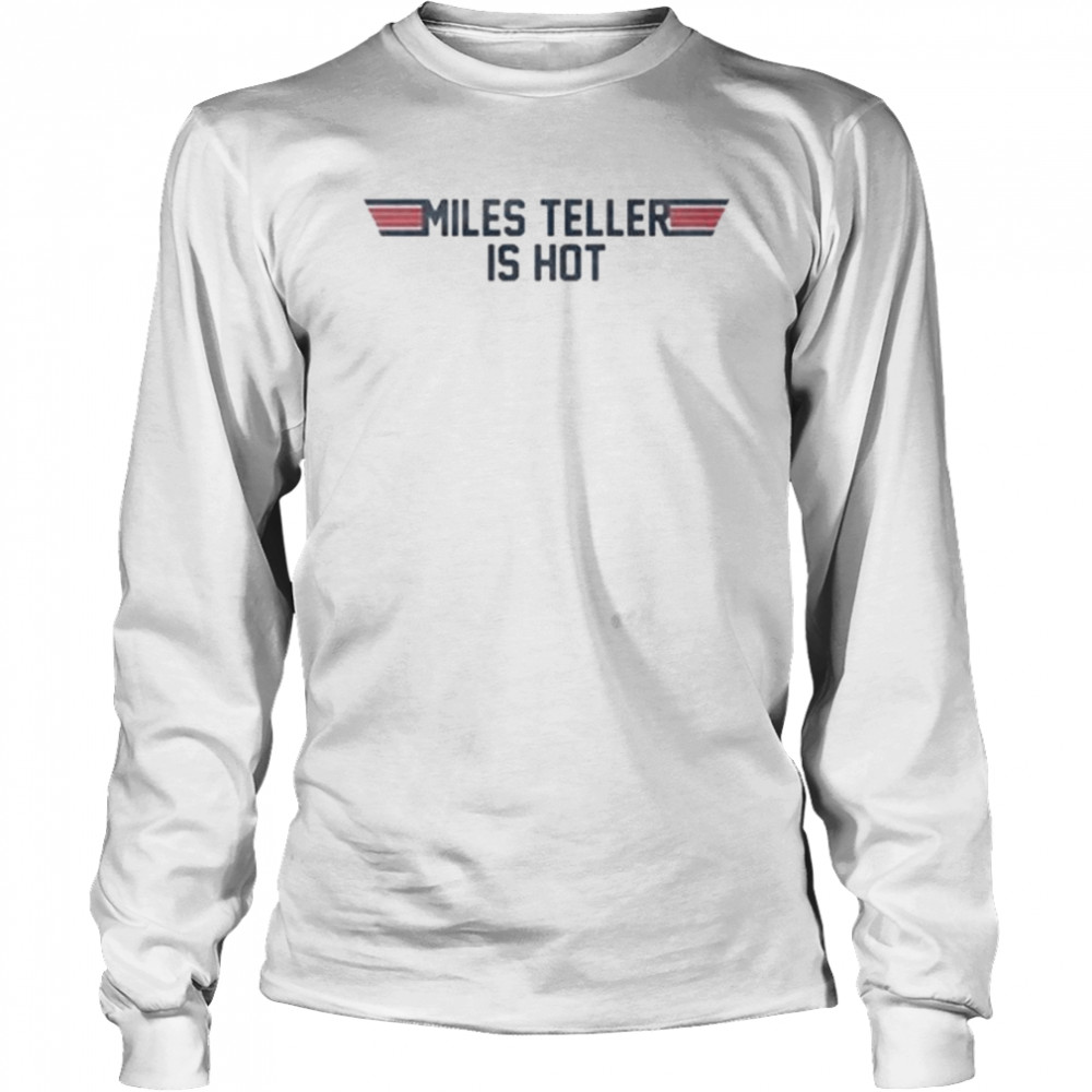 Top gun miles teller is hot shirt Long Sleeved T-shirt