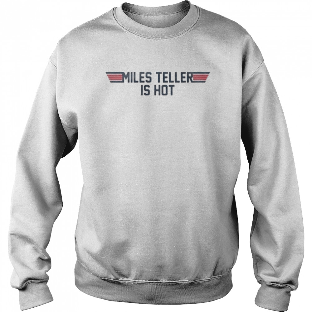 Top gun miles teller is hot shirt Unisex Sweatshirt